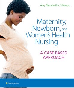 Test Bank for Maternity Newborn and Women’s Health Nursing: A Case-Based Approach 1st Edition O’Meara