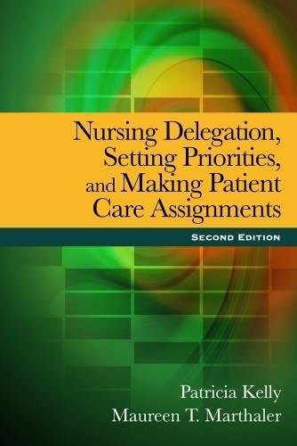 Test Bank for Nursing Delegation, Setting Priorities, and Making Patient Care Assignments, 2nd Edition by Patricia Kelly 1 Test Bank for Nursing Delegation, Setting Priorities, and Making Patient Care Assignments, 2nd Edition by Patricia Kelly