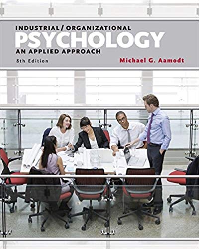 Test Bank for Industrial Organizational Psychology: An Applied Approach 8th Edition by Michael G. Aamodt 1 Test Bank for Industrial Organizational Psychology: An Applied Approach 8th Edition by Michael G. Aamodt