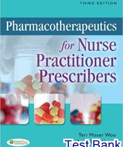 Test Bank for Pharmacotherapeutics for Nurse Practitioner Prescribers, 3rd Edition by Teri Moser Woo