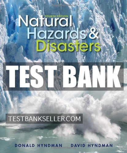 Test Bank for Natural Hazards and Disasters 4th Edition by Donald Hyndman 1 Test Bank for Natural Hazards and Disasters 4th Edition by Donald Hyndman