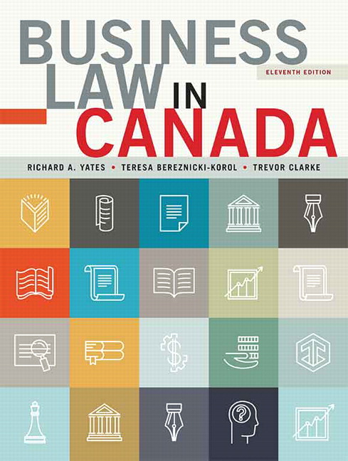 Solution Manual for Business Law in Canada, 11th Canadian Edition – Richard A. Yates, Teresa Bereznicki-Korol, Trevor Clarke 1 Solution Manual for Business Law in Canada, 11th Canadian Edition – Richard A. Yates, Teresa Bereznicki-Korol, Trevor Clarke